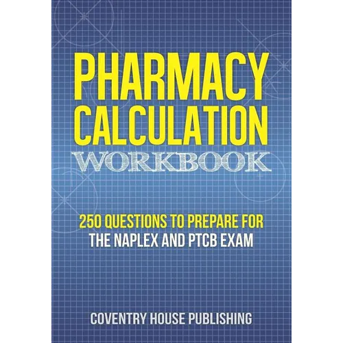 Pharmacy Calculation Workbook: 250 Questions to Prepare for the NAPLEX and PTCB Exam - Paperback