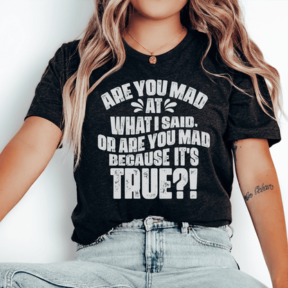 Are You Mad At What I Said Or Are You Mad Because It's True Tee - TrendDora