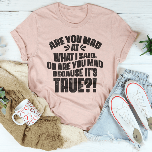 Are You Mad At What I Said Or Are You Mad Because It's True Tee - TrendDora